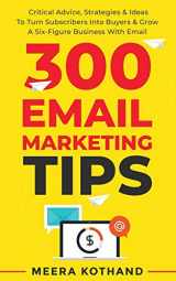 9781098935474-1098935470-300 Email Marketing Tips: Critical Advice And Strategy To Turn Subscribers Into Buyers & Grow A Six-Figure Business With Email