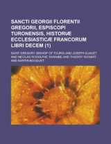 9781236555779-1236555775-Sancti Georgii Florentii Gregorii, Espiscopi Turonensis, Historiae Ecclesiasticae Francorum Libri Decem (1 )