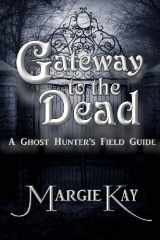 9780985431433-0985431431-Gateway to the Dead: A Ghost Hunter's Field Guide