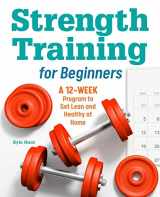 9781646117826-1646117824-Strength Training for Beginners: A 12-Week Program to Get Lean and Healthy at Home