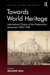 9781409407720-1409407721-Towards World Heritage: International Origins of the Preservation Movement 1870-1930 (Heritage, Culture and Identity)