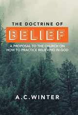 9781664276901-1664276904-The Doctrine of Belief: A Proposal to the Church on How to Practice Believing in God
