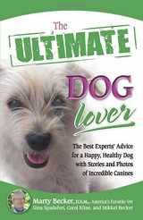 9780757307508-0757307507-The Ultimate Dog Lover: The Best Experts' Advice for a Happy, Healthy Dog With Stories and Photos of Incredible Canines (Ultimate Series)