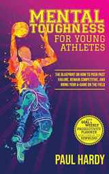 9781803018836-1803018836-Mental Toughness for Young Athletes: The Blueprint on How to Push Past Failure, Remain Competitive, and Bring Your A-Game on the Field