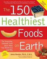 9781592332281-1592332285-The 150 Healthiest Foods on Earth: The Surprising, Unbiased Truth About What You Should Eat and Why