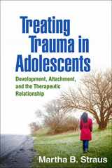 9781462536160-1462536166-Treating Trauma in Adolescents: Development, Attachment, and the Therapeutic Relationship