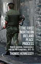 9781137277169-1137277165-The First Northern Ireland Peace Process: Power-Sharing, Sunningdale and the IRA Ceasefires 1972-76
