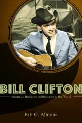 9780252040535-0252040538-Bill Clifton: America's Bluegrass Ambassador to the World (Music in American Life)
