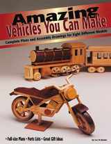 9781565231504-1565231503-Amazing Vehicles You Can Make: Complete Plans and Assembly Drawings for Eight Different Models (Fox Chapel Publishing)