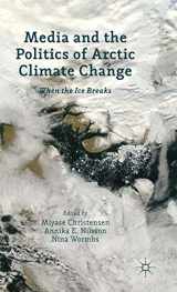 9781137266224-1137266228-Media and the Politics of Arctic Climate Change: When the Ice Breaks