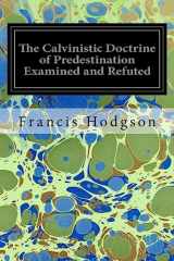 9781974632978-1974632970-The Calvinistic Doctrine of Predestination Examined and Refuted