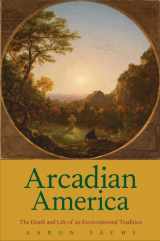 9780300176407-0300176406-Arcadian America: The Death and Life of an Environmental Tradition (New Directions in Narrative History)