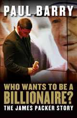 9781741759747-1741759749-Who Wants to Be a Billionaire?: The James Packer Story