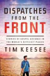 9781433540691-143354069X-Dispatches from the Front: Stories of Gospel Advance in the World's Difficult Places