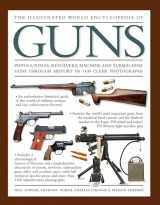 9780754831761-0754831760-The Illustrated World Encyclopedia of Guns: Pistols, Rifles, Revolvers, Machine And Submachine Guns Through History In 1100 Clear Photographs