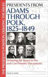 9780313331756-0313331758-Presidents from Adams through Polk, 1825-1849: Debating the Issues in Pro and Con Primary Documents (The President's Position: Debating the Issues)
