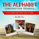 9781775321835-1775321835-The Alphabet Construction Troubles: A to Z Upper and Lower Case Letters (Educational Tractors)