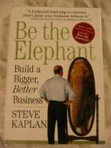 9780761144489-076114448X-Be the Elephant: Build a Bigger, Better Business