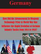 9781500477424-1500477427-How Did the Advancement in Weapons Technology Prior to World War One Influence the Rapid Evolution of German Infantry Tactics from 1914 to 1918?