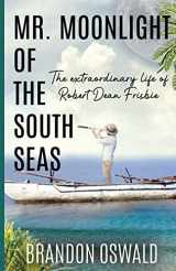9781954000087-1954000081-Mr. Moonlight of the South Seas: The Extraordinary Life of Robert Dean Frisbie