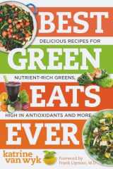9781581572872-1581572875-Best Green Eats Ever: Delicious Recipes for Nutrient-Rich Leafy Greens, High in Antioxidants and More (Best Ever)