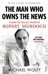 9780099523529-0099523523-The Man Who Owns the News: Inside the Secret World of Rupert Murdoch