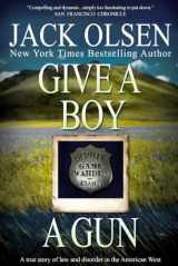 9781091410657-1091410658-Give a Boy a Gun: The True Story of Law and Disorder in the American West