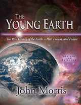 9780890514986-0890514984-The Young Earth: The Real History of the Earth - Past, Present, and Future