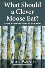 9781610916776-1610916778-What Should a Clever Moose Eat?: Natural History, Ecology, and the North Woods