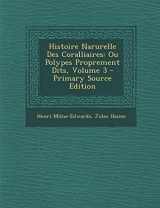 9781289485580-1289485585-Histoire Narurelle Des Coralliaires: Ou Polypes Proprement Dits, Volume 3 (French Edition)