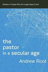9780801098475-0801098475-The Pastor in a Secular Age: Ministry to People Who No Longer Need a God (Ministry in a Secular Age)