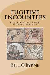 9781536964110-1536964115-Fugitive Encounters: The Story of Luke, Gospel Writer
