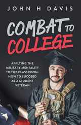 9780578663388-0578663384-Combat To College: Applying The Military Mentality To The Classroom: How To Succeed As A Student Veteran