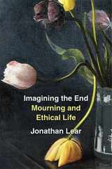 9780674272590-0674272595-Imagining the End: Mourning and Ethical Life
