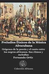 9781707296729-1707296723-Preludios Étnicos de la Música Afrocubana: Orígenes de la poesía y el canto entre los negros africanos. Sus ritmos y melodías (Spanish Edition)