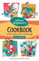 9780761535461-0761535462-Absolute Beginner's Cookbook, Revised 3rd Edition: Or How Long Do I Cook a 3 Minute Egg?