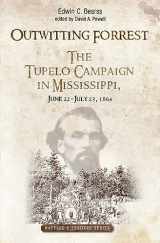 9781611216707-1611216702-Outwitting Forrest: The Tupelo Campaign in Mississippi, June 22 - July 23, 1864 (Savas Beatie Battles & Leaders Series)