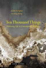 9781935408185-1935408186-Ten Thousand Things: Nurturing Life in Contemporary Beijing (Mit Press)