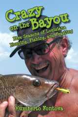 9781455623532-1455623539-Crazy on the Bayou: Five Seasons of Louisiana Hunting, Fishing, and Feasting