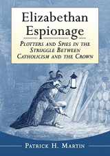 9781476662558-147666255X-Elizabethan Espionage: Plotters and Spies in the Struggle Between Catholicism and the Crown