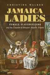 9781469655260-1469655268-Jamaica Ladies: Female Slaveholders and the Creation of Britain's Atlantic Empire (Published by the Omohundro Institute of Early American History and ... and the University of North Carolina Press)