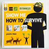 9781616281779-1616281774-Show Me How to Survive: The Handbook for the Modern Hero