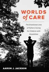 9780520379855-0520379853-Worlds of Care: The Emotional Lives of Fathers Caring for Children with Disabilities (Volume 51) (California Series in Public Anthropology)