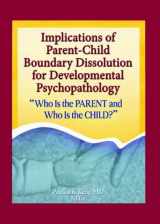 9780789030917-0789030918-Implications of Parent-Child Boundary Dissolution for Developmental Psychopathology: "Who Is the Parent and Who Is the Child?"
