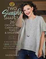 9780811737838-0811737837-Two Simple Shapes = 26 Crocheted Cardigans, Tops & Sweaters: If you can crochet a square and rectangle, you can make these easy-to-wear designs!