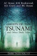 9781533625588-1533625581-Ghosts of the Tsunami and Other Dark Tales: (Vol. 1-3)