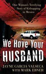 9780425241783-0425241785-We Have Your Husband: One Woman's Terrifying Story of a Kidnapping in Mexico