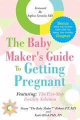 9780998183701-0998183709-The Baby Maker's Guide to Getting Pregnant: Featuring the Five Step Fertility Solution