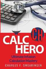 9781540631473-1540631478-Calc Hero: Ultimate Infusion Calculation Mastery (Critical Care Hero)