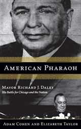 9780316834032-0316834033-American Pharaoh: Mayor Richard J. Daley - His Battle for Chicago and the Nation